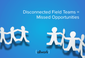 disconnected field teams